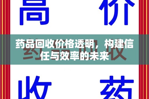 揭阳药品回收价格透明，构建信任与效率的未来