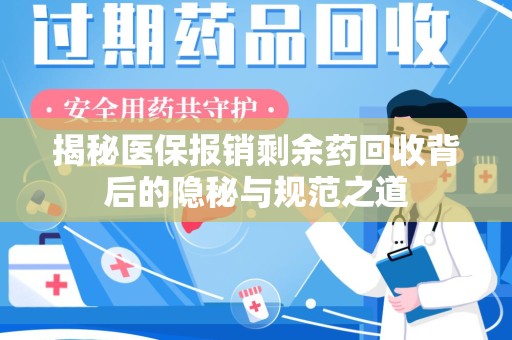 揭阳揭秘医保报销剩余药回收背后的隐秘与规范之道