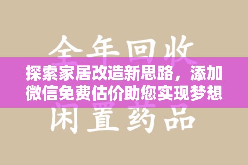 揭阳探索家居改造新思路，添加微信免费估价助您实现梦想空间
