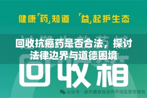 揭阳回收抗癌药是否合法，探讨法律边界与道德困境