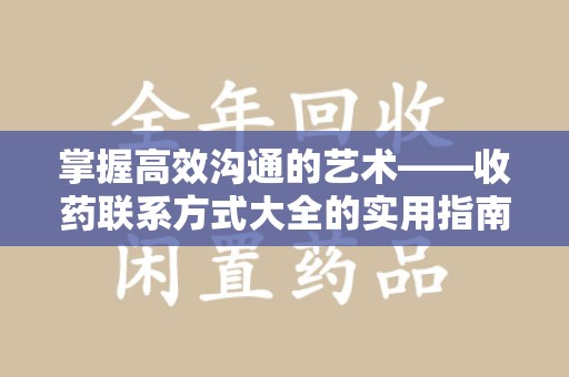 揭阳掌握高效沟通的艺术——收药联系方式大全的实用指南
