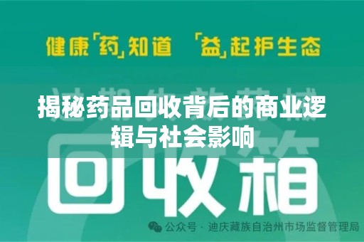 揭阳揭秘药品回收背后的商业逻辑与社会影响