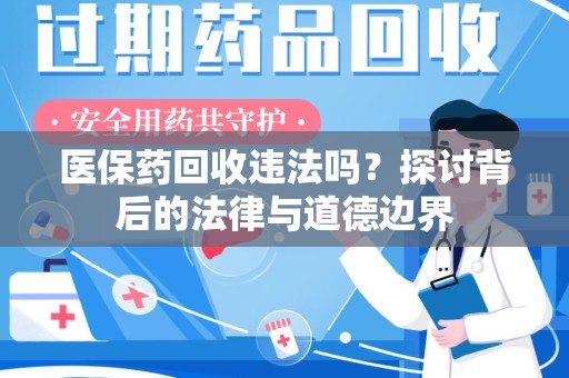 揭阳医保药回收违法吗？探讨背后的法律与道德边界
