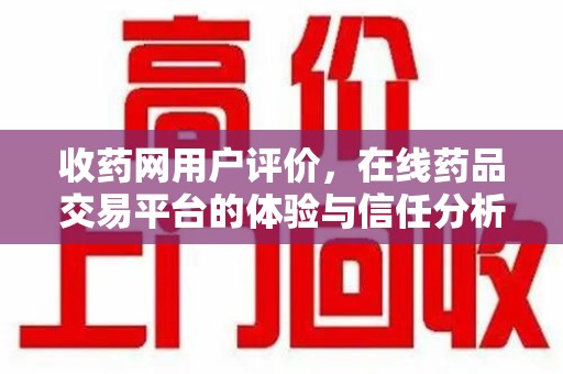 揭阳收药网用户评价，在线药品交易平台的体验与信任分析