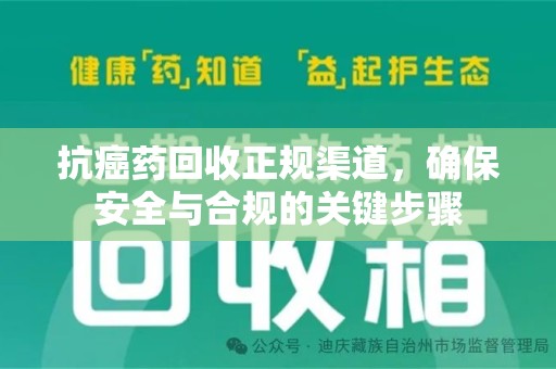 揭阳抗癌药回收正规渠道，确保安全与合规的关键步骤