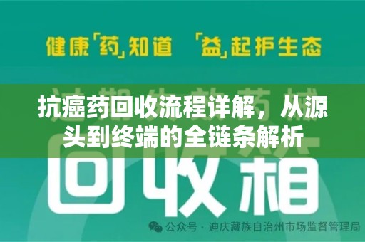 揭阳抗癌药回收流程详解，从源头到终端的全链条解析