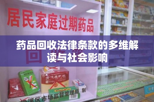 揭阳药品回收法律条款的多维解读与社会影响
