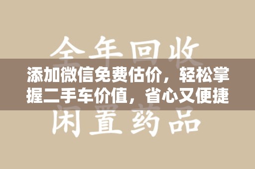 揭阳添加微信免费估价，轻松掌握二手车价值，省心又便捷