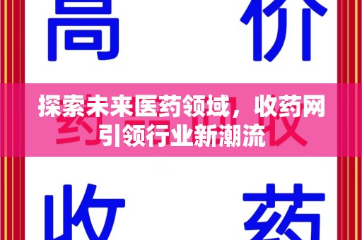 揭阳探索未来医药领域，收药网引领行业新潮流