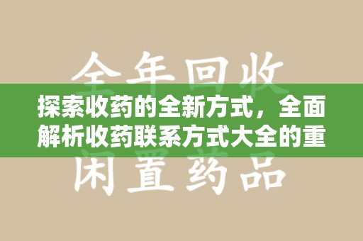 揭阳探索收药的全新方式，全面解析收药联系方式大全的重要性与应用