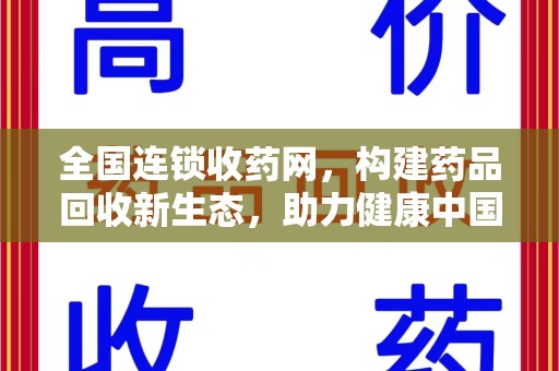 揭阳全国连锁收药网，构建药品回收新生态，助力健康中国