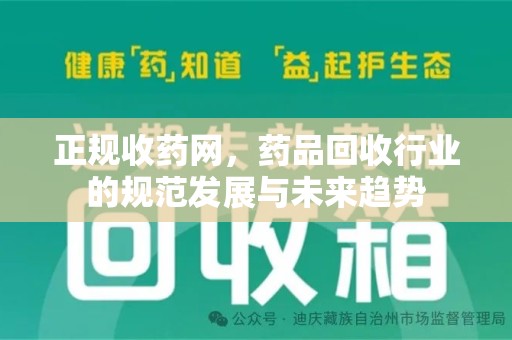 揭阳正规收药网，药品回收行业的规范发展与未来趋势