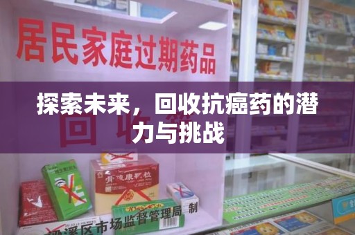揭阳探索未来，回收抗癌药的潜力与挑战