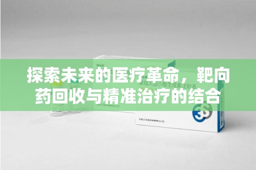 揭阳探索未来的医疗革命，靶向药回收与精准治疗的结合