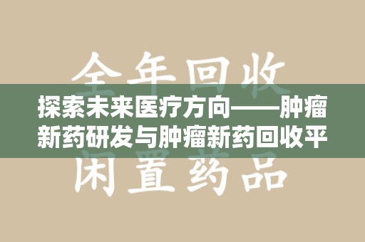 揭阳探索未来医疗方向——肿瘤新药研发与肿瘤新药回收平台的崛起