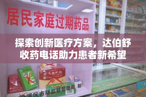 揭阳探索创新医疗方案，达伯舒收药电话助力患者新希望