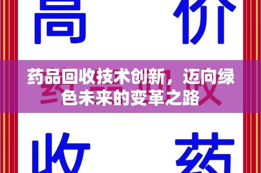 揭阳药品回收技术创新，迈向绿色未来的变革之路