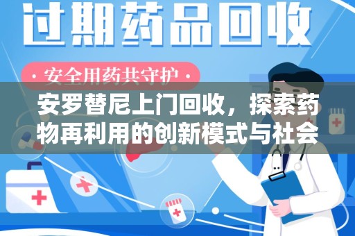 揭阳安罗替尼上门回收，探索药物再利用的创新模式与社会价值
