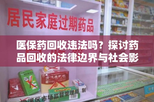 揭阳医保药回收违法吗？探讨药品回收的法律边界与社会影响