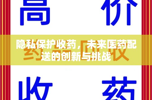 揭阳隐私保护收药，未来医药配送的创新与挑战
