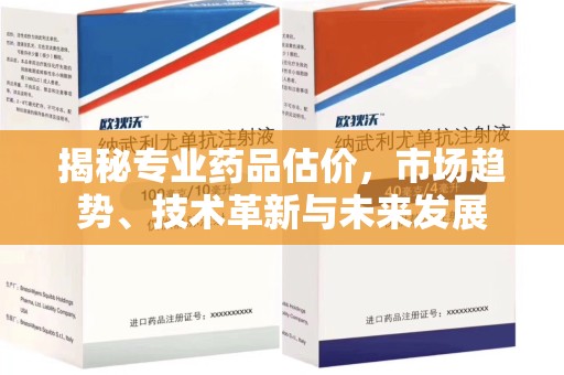 揭阳揭秘专业药品估价，市场趋势、技术革新与未来发展