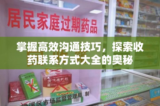揭阳掌握高效沟通技巧，探索收药联系方式大全的奥秘