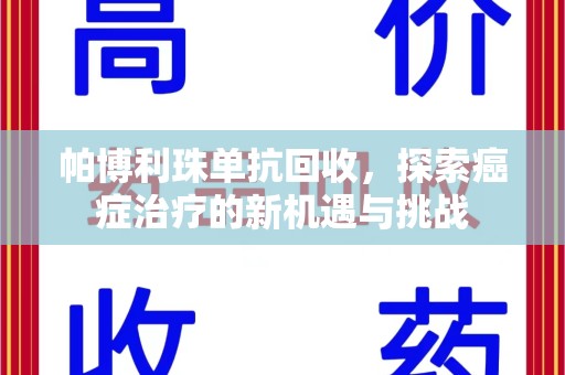 揭阳帕博利珠单抗回收，探索癌症治疗的新机遇与挑战