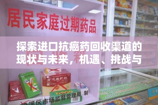 揭阳探索进口抗癌药回收渠道的现状与未来，机遇、挑战与规范发展