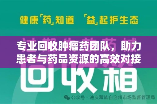 揭阳专业回收肿瘤药团队，助力患者与药品资源的高效对接