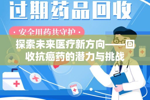 揭阳探索未来医疗新方向——回收抗癌药的潜力与挑战