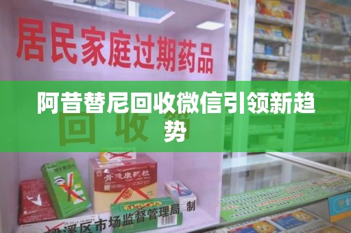 揭阳阿昔替尼回收微信引领新趋势