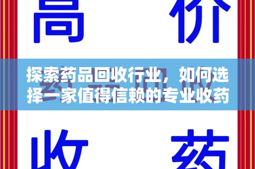 揭阳探索药品回收行业，如何选择一家值得信赖的专业收药机构