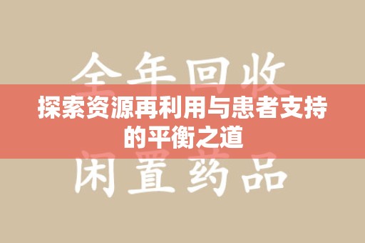 揭阳探索资源再利用与患者支持的平衡之道