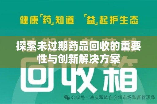 揭阳探索未过期药品回收的重要性与创新解决方案