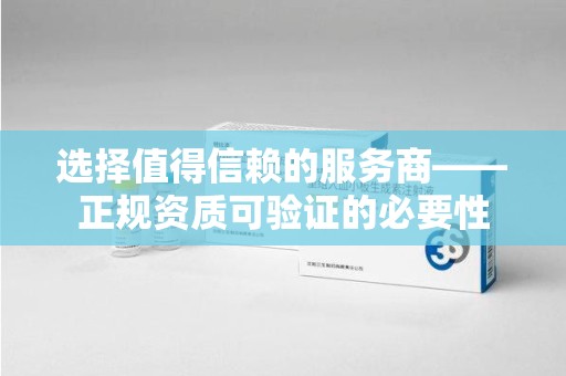 揭阳选择值得信赖的服务商——正规资质可验证的必要性