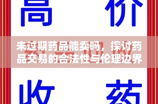 揭阳未过期药品能卖吗，探讨药品交易的合法性与伦理边界