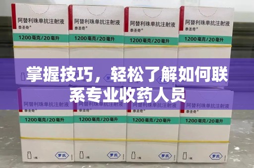 揭阳掌握技巧，轻松了解如何联系专业收药人员
