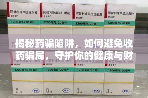 揭阳揭秘药骗陷阱，如何避免收药骗局，守护你的健康与财富