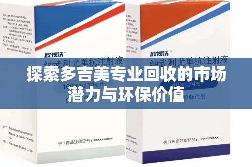 揭阳探索多吉美专业回收的市场潜力与环保价值