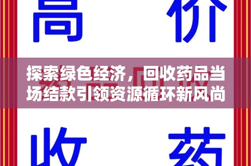 揭阳探索绿色经济，回收药品当场结款引领资源循环新风尚