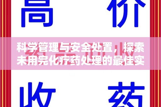 揭阳科学管理与安全处置，探索未用完化疗药处理的最佳实践