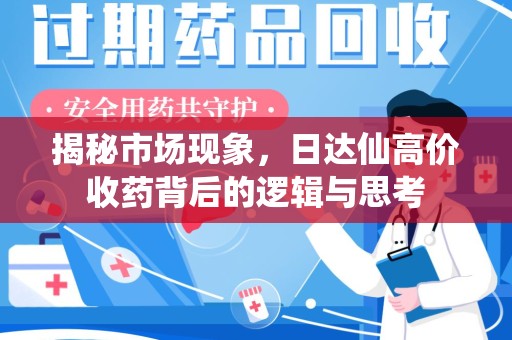 揭阳揭秘市场现象，日达仙高价收药背后的逻辑与思考