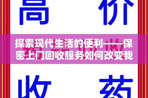 揭阳探索现代生活的便利——保密上门回收服务如何改变我们的废弃物处理方式