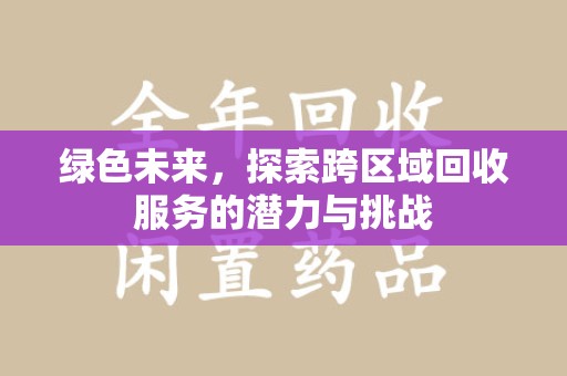 揭阳绿色未来，探索跨区域回收服务的潜力与挑战