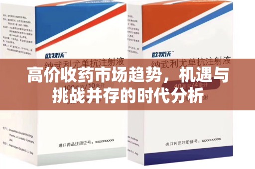 揭阳高价收药市场趋势，机遇与挑战并存的时代分析