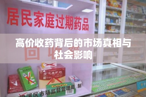 揭阳高价收药背后的市场真相与社会影响