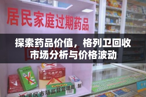 揭阳探索药品价值，格列卫回收市场分析与价格波动
