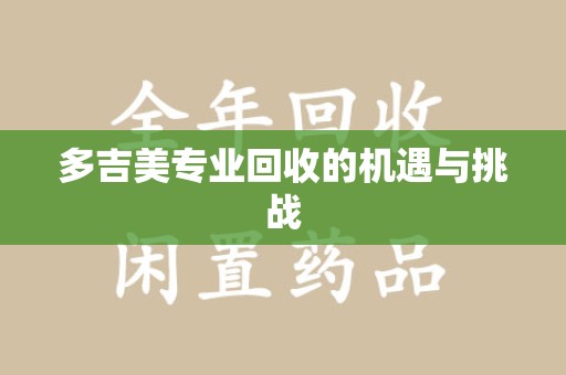 揭阳多吉美专业回收的机遇与挑战