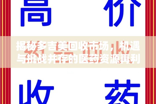 揭阳揭秘多吉美回收市场，机遇与挑战并存的医药资源再利用之道