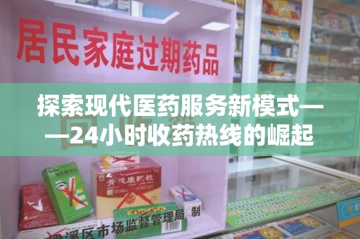 揭阳探索现代医药服务新模式——24小时收药热线的崛起与意义